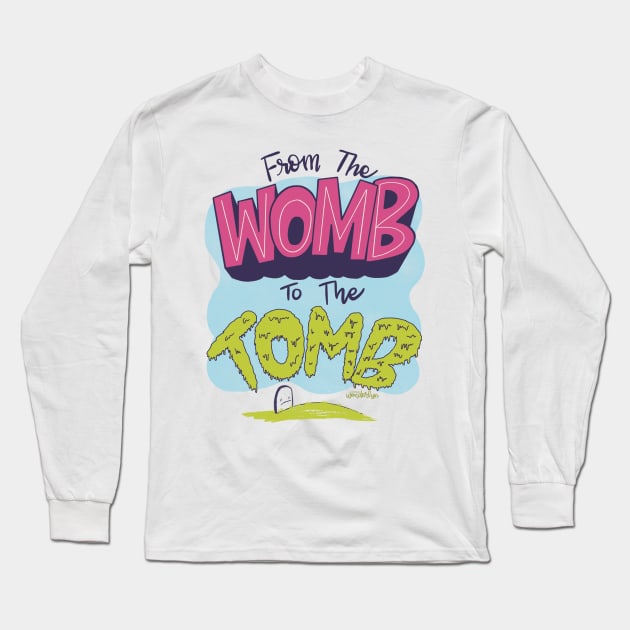 From the Womb to the Tomb Long Sleeve T-Shirt by wonderwhimsy51